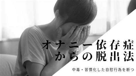 オナニー 依存症|【オナニー依存症からの脱出法】中毒・習慣化した自慰行為の克。